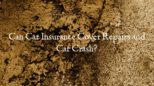 Can Car Insurance Cover Repairs and Car Crash?