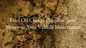 Ford Oil Change Coupons: Save Money on Your Vehicle Maintenance