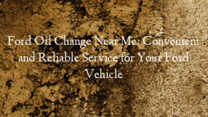 Ford Oil Change Near Me: Convenient and Reliable Service for…