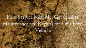 Ford Service Near Me: Get Quality Maintenance and Repairs fo…