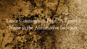 Lance Cunningham Ford: A Trusted Name in the Automotive Industry