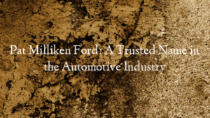Pat Milliken Ford: A Trusted Name in the Automotive Industry