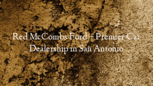 Red McCombs Ford – Premier Car Dealership in San Antonio