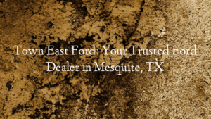 Town East Ford: Your Trusted Ford Dealer in Mesquite, TX